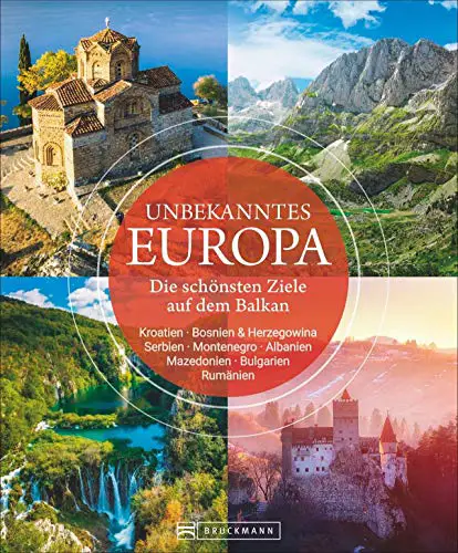 Bildband: Unbekanntes Europa. Die schönsten Ziele auf dem Balkan. Eine spannende Reise in die noch unentdeckte Region. Ein...